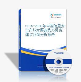 2015-2020年中国信息安全市场发展趋势及投资建议咨询分析